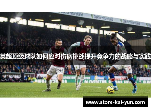 英超顶级球队如何应对伤病挑战提升竞争力的战略与实践