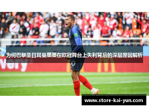 为何巴黎圣日耳曼屡屡在欧冠舞台上失利背后的深层原因解析 为何巴黎圣日耳曼屡屡在欧冠舞台上失利背后的深层原因解析