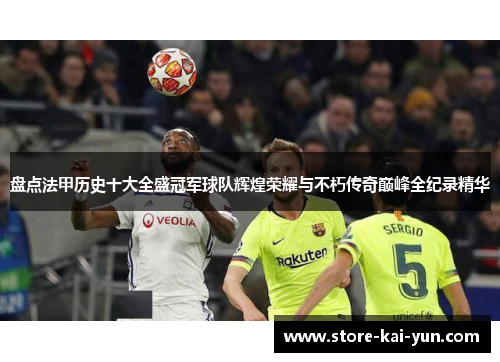 盘点法甲历史十大全盛冠军球队辉煌荣耀与不朽传奇巅峰全纪录精华 盘点法甲历史十大全盛冠军球队辉煌荣耀与不朽传奇巅峰全纪录精华