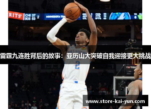 雷霆九连胜背后的故事:亚历山大突破自我迎接更大挑战 雷霆九连胜背后的故事:亚历山大突破自我迎接更大挑战