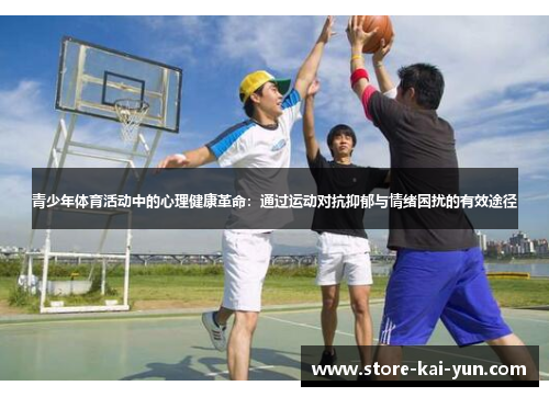 青少年体育活动中的心理健康革命:通过运动对抗抑郁与情绪困扰的有效途径 青少年体育活动中的心理健康革命:通过运动对抗抑郁与情绪困扰的有效途径