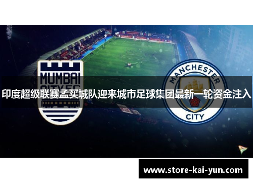 印度超级联赛孟买城队迎来城市足球集团最新一轮资金注入
